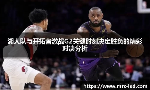 湖人队与开拓者激战G2关键时刻决定胜负的精彩对决分析